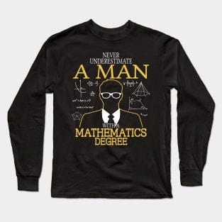 NEVER UNDERESTIMATE A MAN WITH  MATH DEGREE Long Sleeve T-Shirt